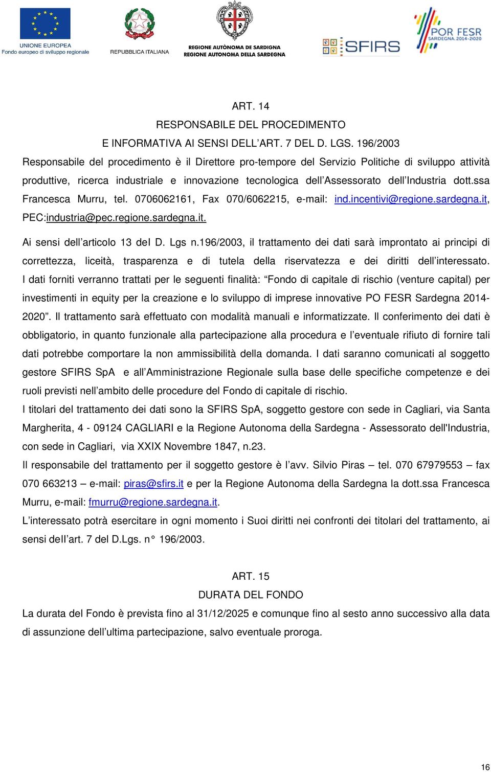 dott.ssa Francesca Murru, tel. 0706062161, Fax 070/6062215, e-mail: ind.incentivi@regione.sardegna.it, PEC:industria@pec.regione.sardegna.it. Ai sensi dell articolo 13 dei D. Lgs n.