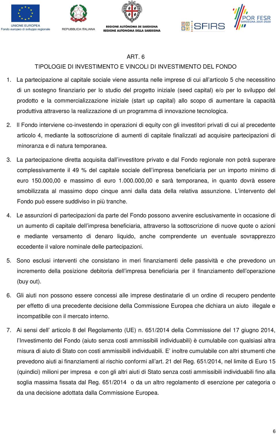 sviluppo del prodotto e la commercializzazione iniziale (start up capital) allo scopo di aumentare la capacità produttiva attraverso la realizzazione di un programma di innovazione tecnologica. 2.