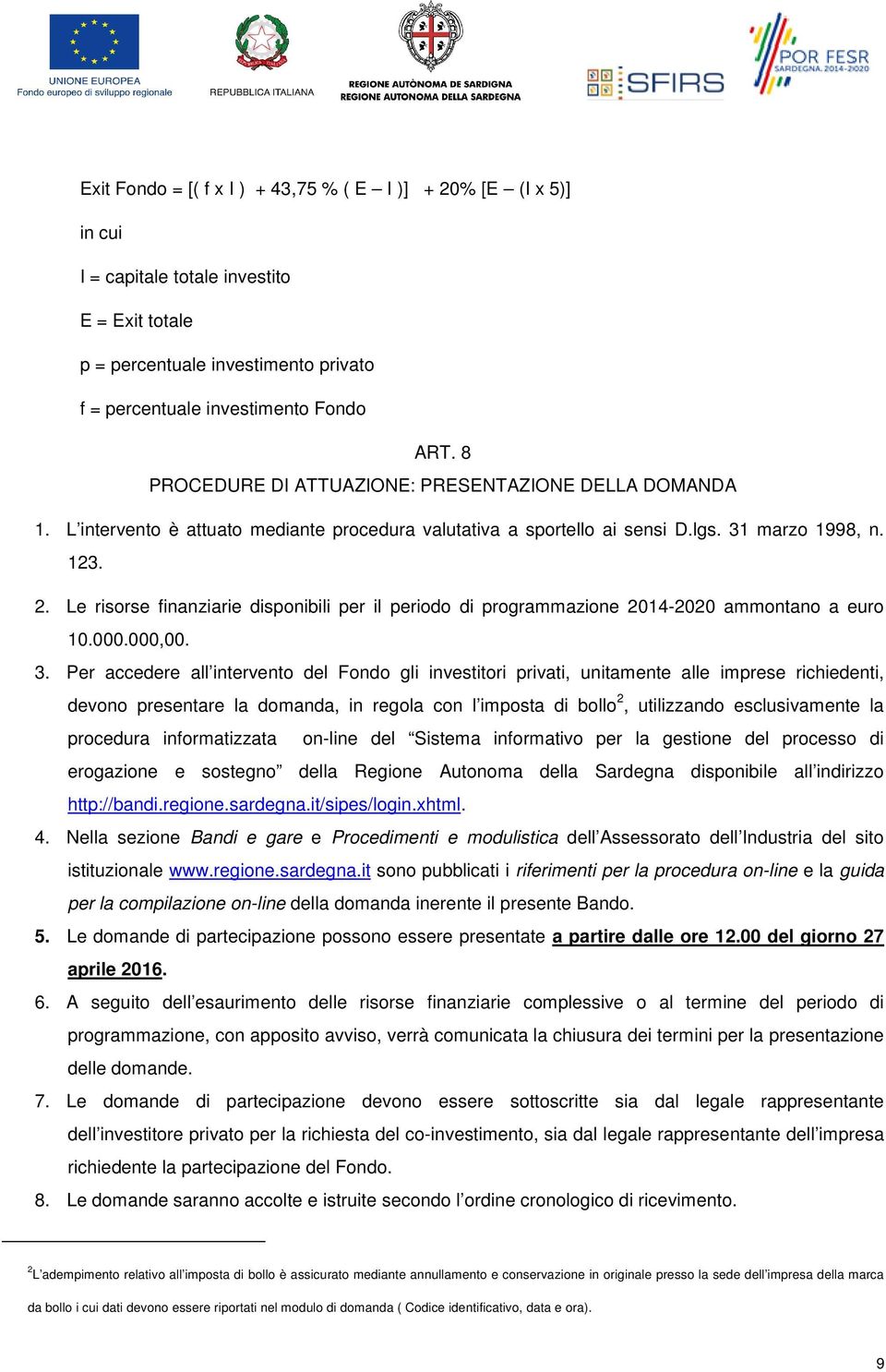 Le risorse finanziarie disponibili per il periodo di programmazione 2014-2020 ammontano a euro 10.000.000,00. 3.