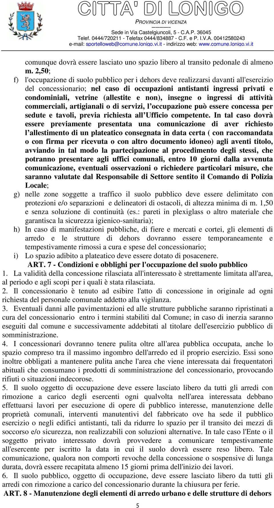 e non), insegne o ingressi di attività commerciali, artigianali o di servizi, l occupazione può essere concessa per sedute e tavoli, previa richiesta all Ufficio competente.