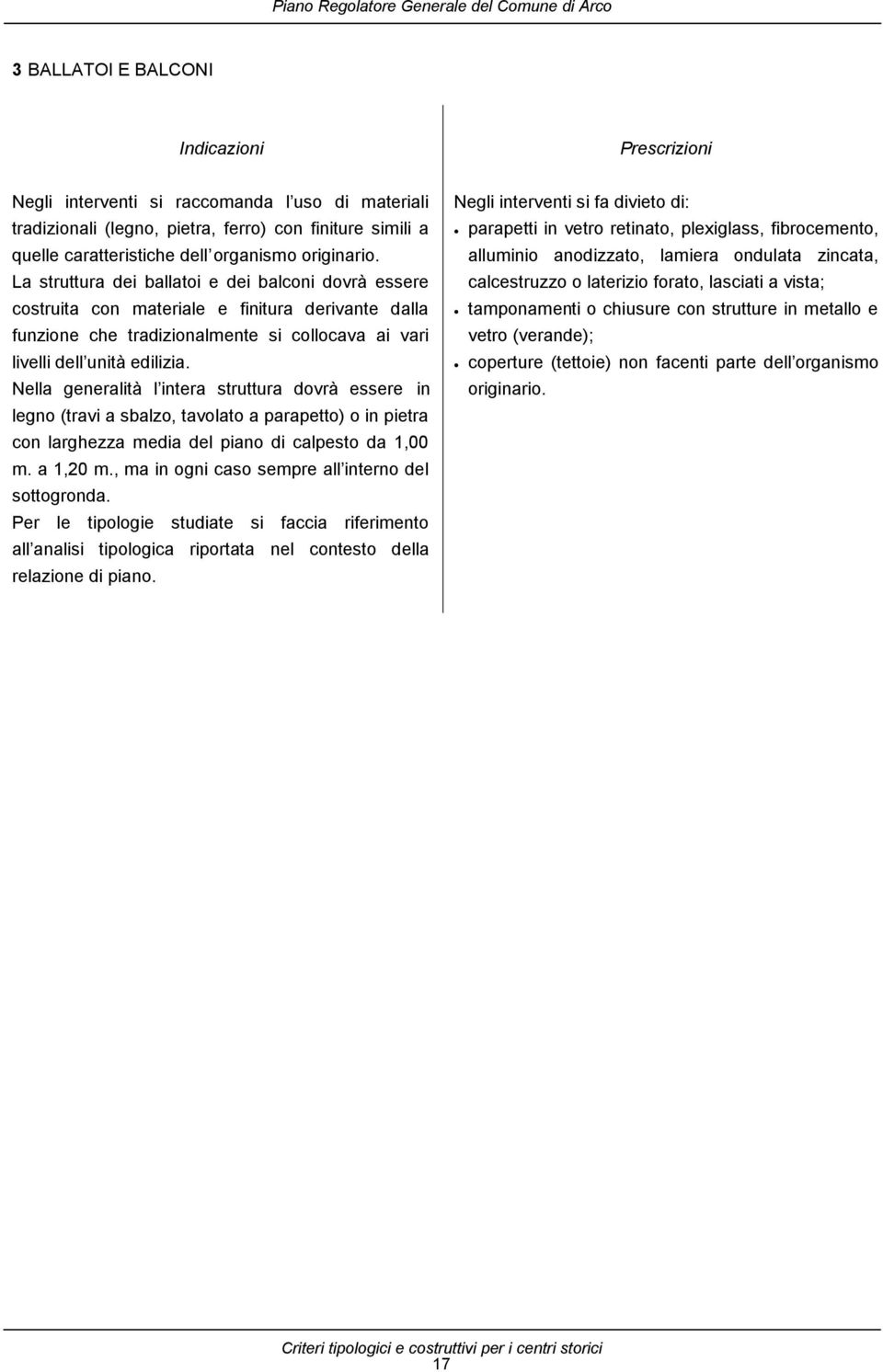 Nella generalità l intera struttura dovrà essere in legno (travi a sbalzo, tavolato a parapetto) o in pietra con larghezza media del piano di calpesto da 1,00 m. a 1,20 m.