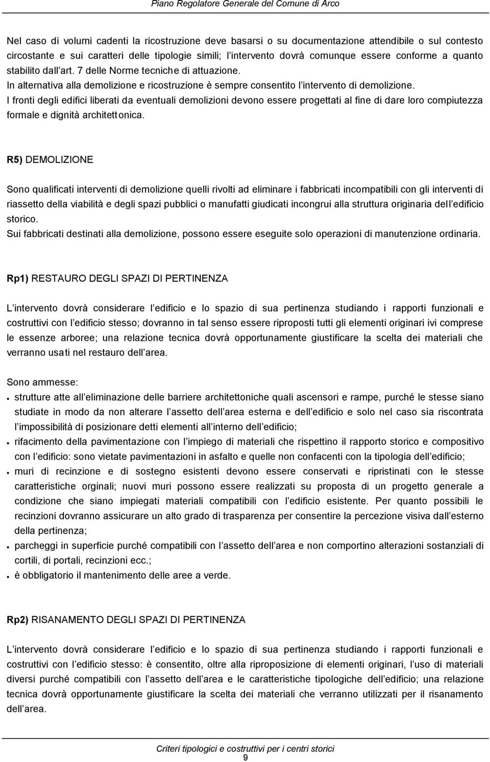 I fronti degli edifici liberati da eventuali demolizioni devono essere progettati al fine di dare loro compiutezza formale e dignità architettonica.