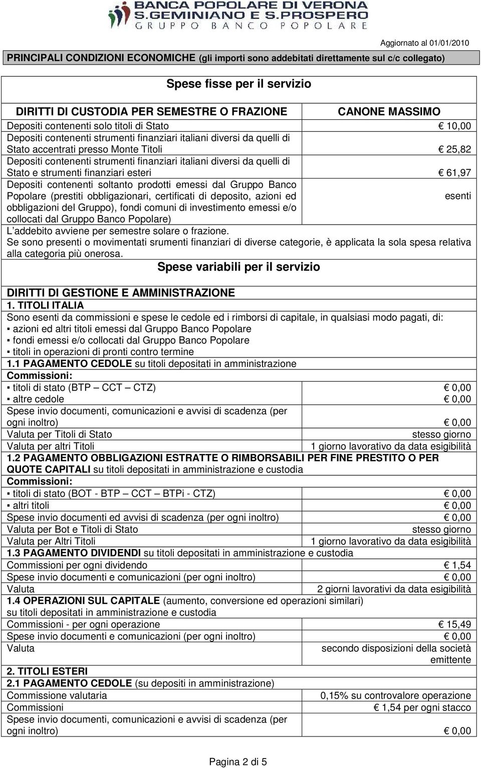 italiani diversi da quelli di Stato e strumenti finanziari esteri 61,97 Depositi contenenti soltanto prodotti emessi dal Gruppo Banco Popolare (prestiti obbligazionari, certificati di deposito,