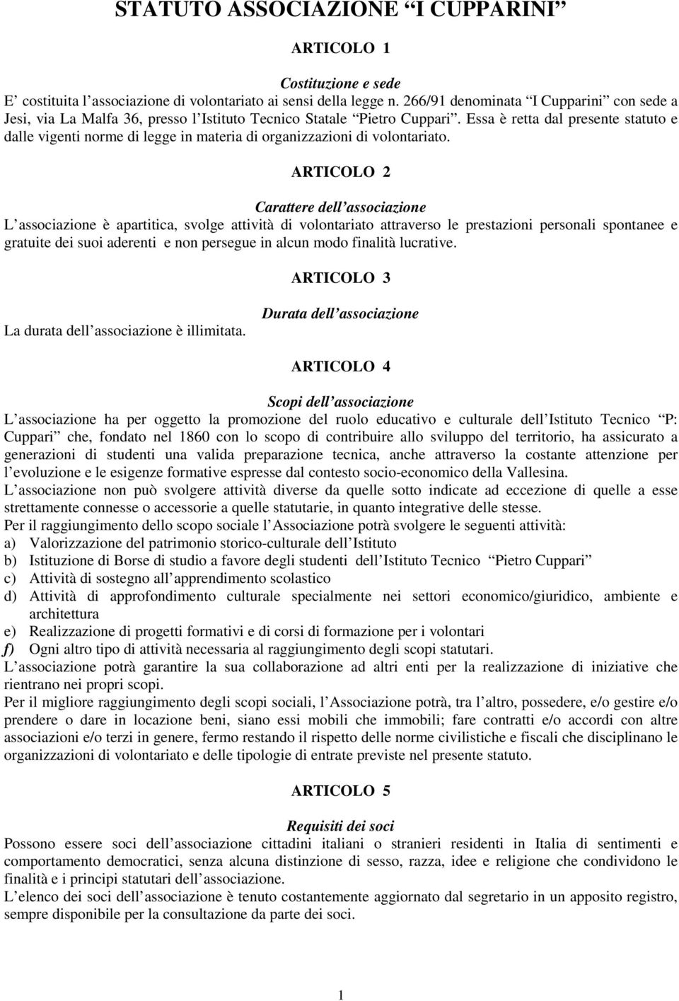 Essa è retta dal presente statuto e dalle vigenti norme di legge in materia di organizzazioni di volontariato.