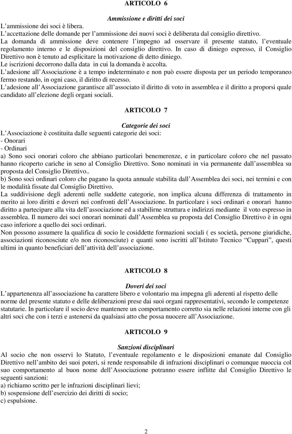 In caso di diniego espresso, il Consiglio Direttivo non è tenuto ad esplicitare la motivazione di detto diniego. Le iscrizioni decorrono dalla data in cui la domanda è accolta.