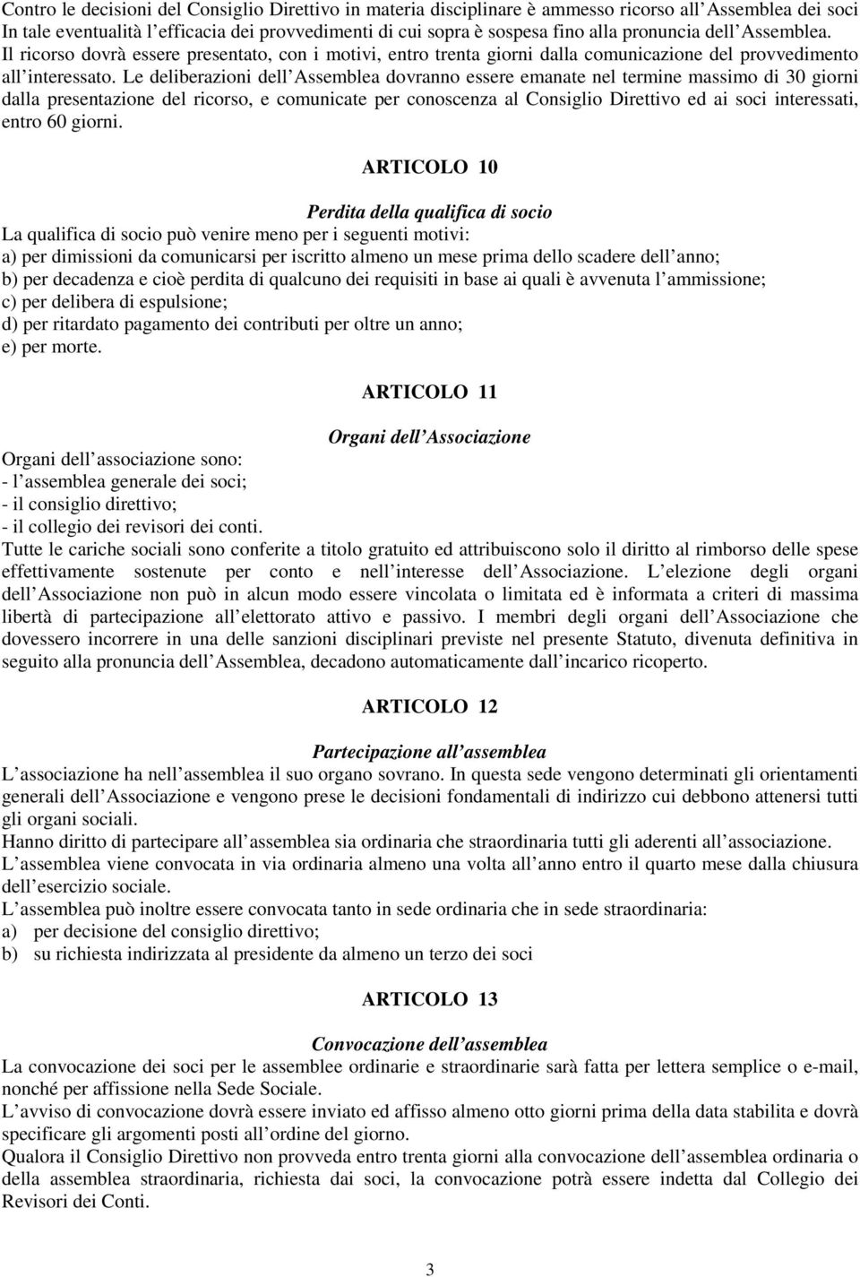 Le deliberazioni dell Assemblea dovranno essere emanate nel termine massimo di 30 giorni dalla presentazione del ricorso, e comunicate per conoscenza al Consiglio Direttivo ed ai soci interessati,