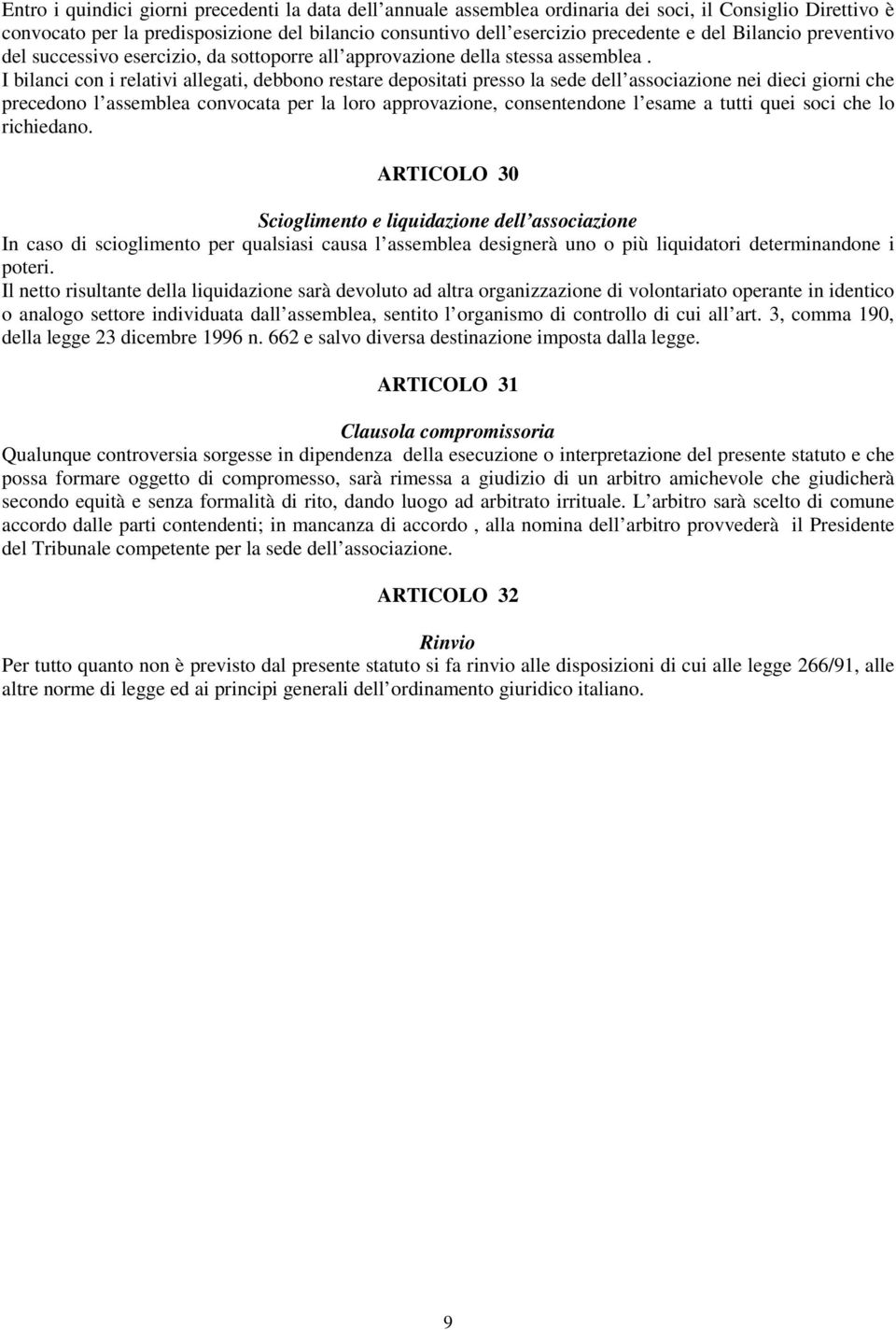 I bilanci con i relativi allegati, debbono restare depositati presso la sede dell associazione nei dieci giorni che precedono l assemblea convocata per la loro approvazione, consentendone l esame a