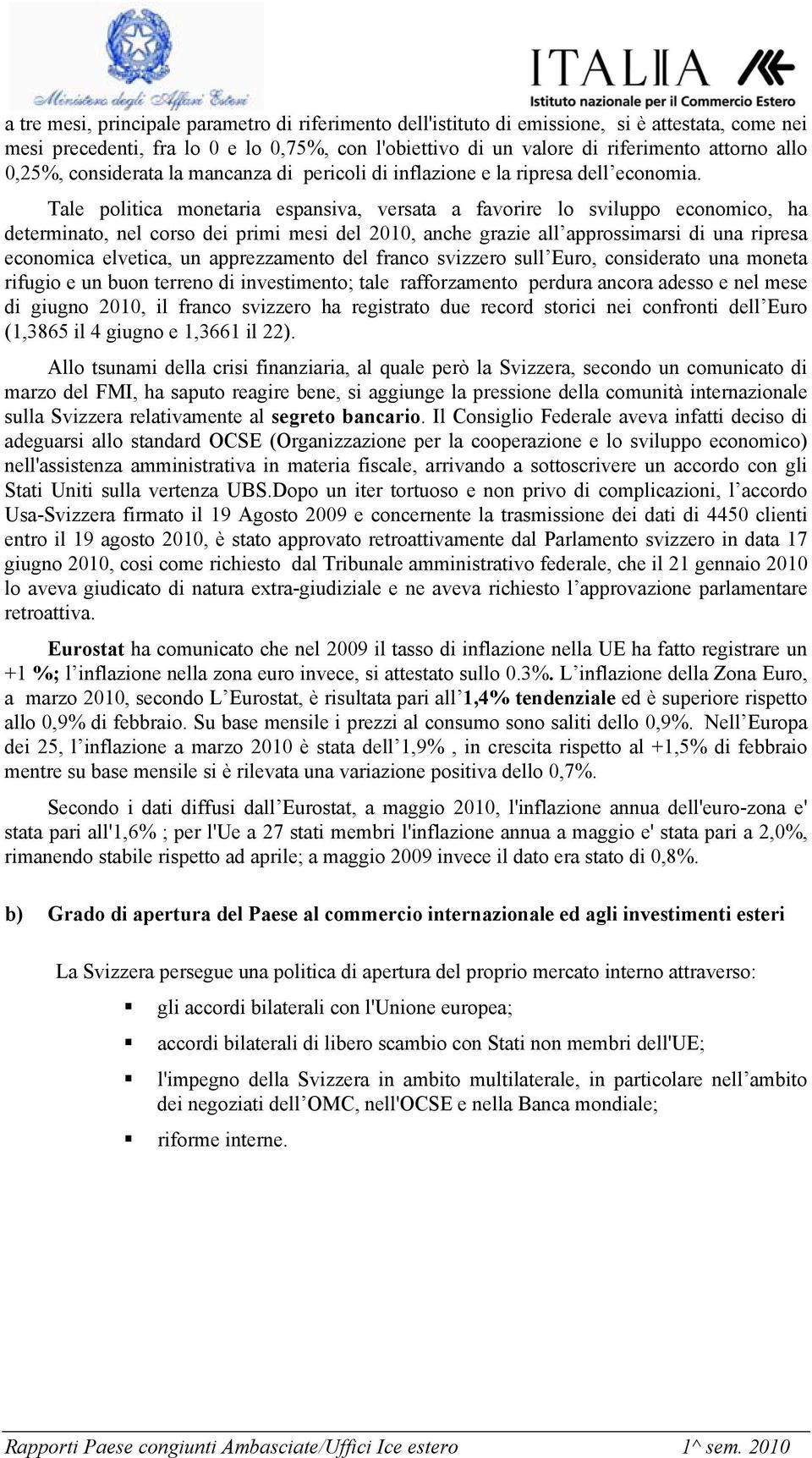 Tale politica monetaria espansiva, versata a favorire lo sviluppo economico, ha determinato, nel corso dei primi mesi del 2010, anche grazie all approssimarsi di una ripresa economica elvetica, un