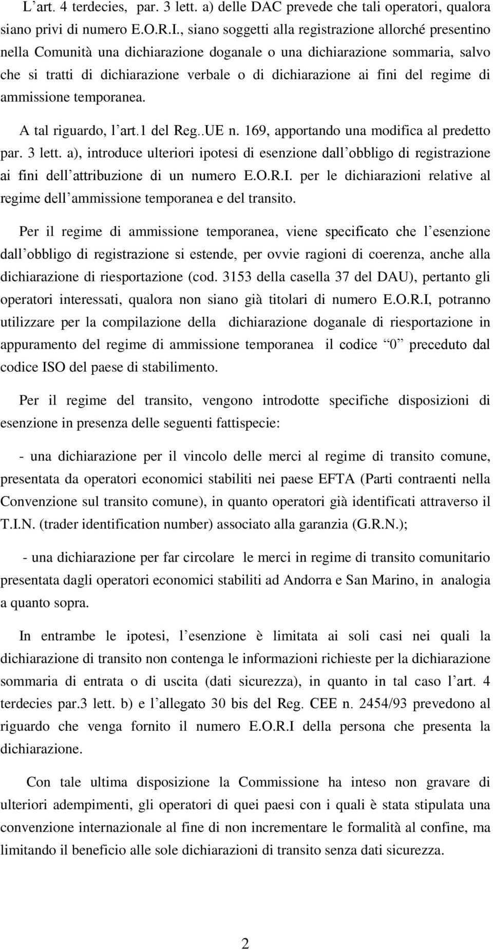 del regime di ammissione temporanea. A tal riguardo, l art.1 del Reg..UE n. 169, apportando una modifica al predetto par. 3 lett.