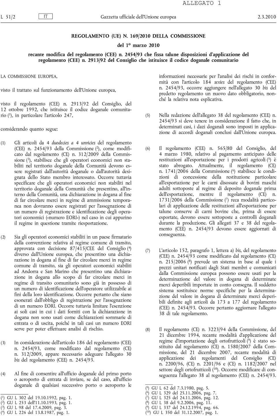 2913/92 del Consiglio che istituisce il codice doganale comunitario LA COMMISSIONE EUROPEA, visto il trattato sul funzionamento dell Unione europea, visto il regolamento (CEE) n.