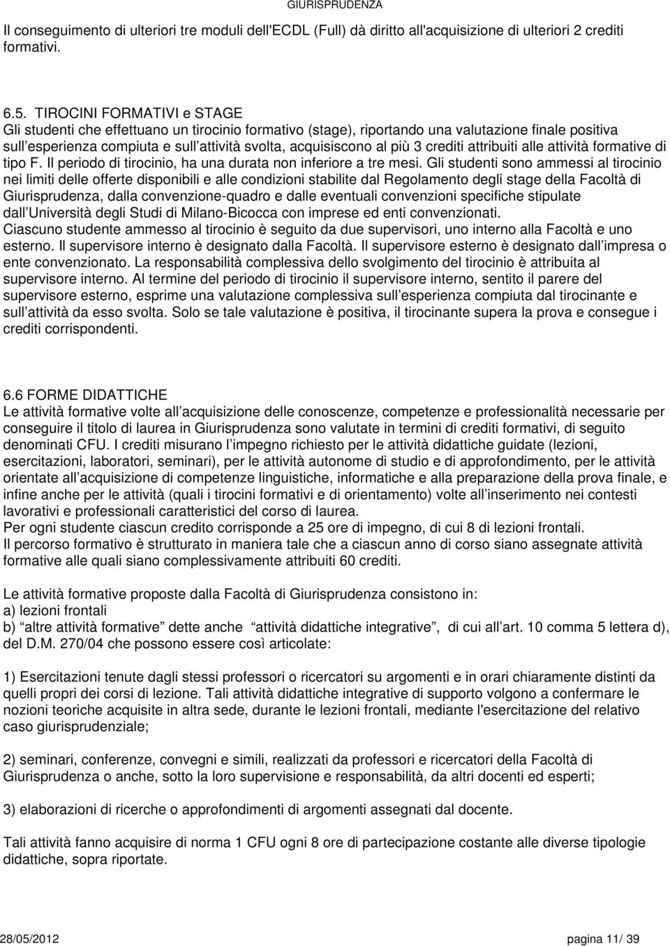 crediti attribuiti alle attività formative di tipo F. Il periodo di tirocinio, ha una durata non inferiore a tre mesi.