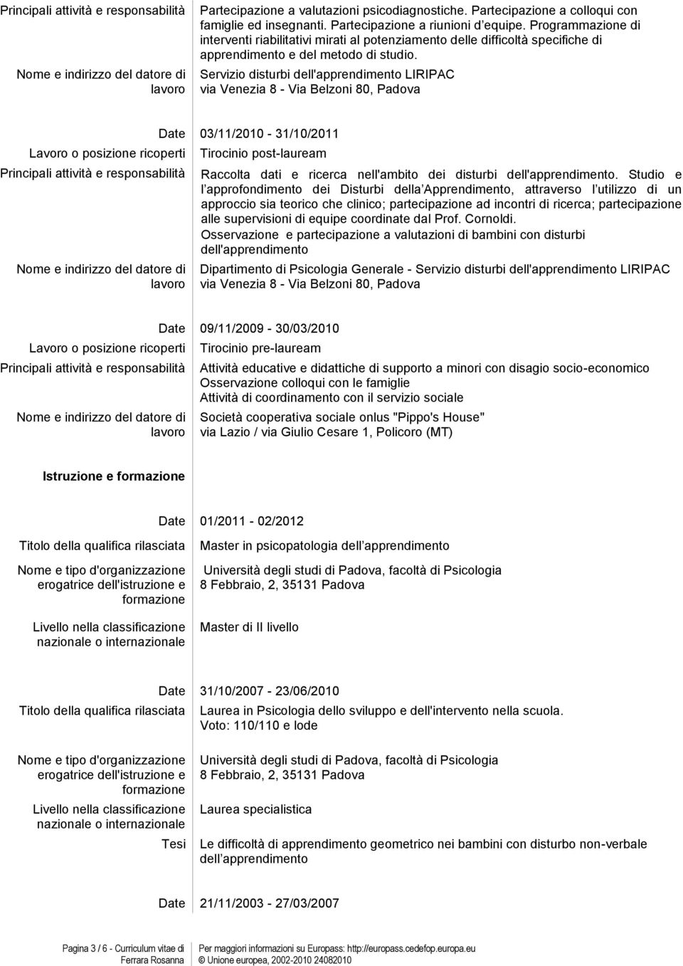 Servizio disturbi dell'apprendimento LIRIPAC Date 03/11/2010-31/10/2011 Tirocinio post-lauream Raccolta dati e ricerca nell'ambito dei disturbi dell'apprendimento.