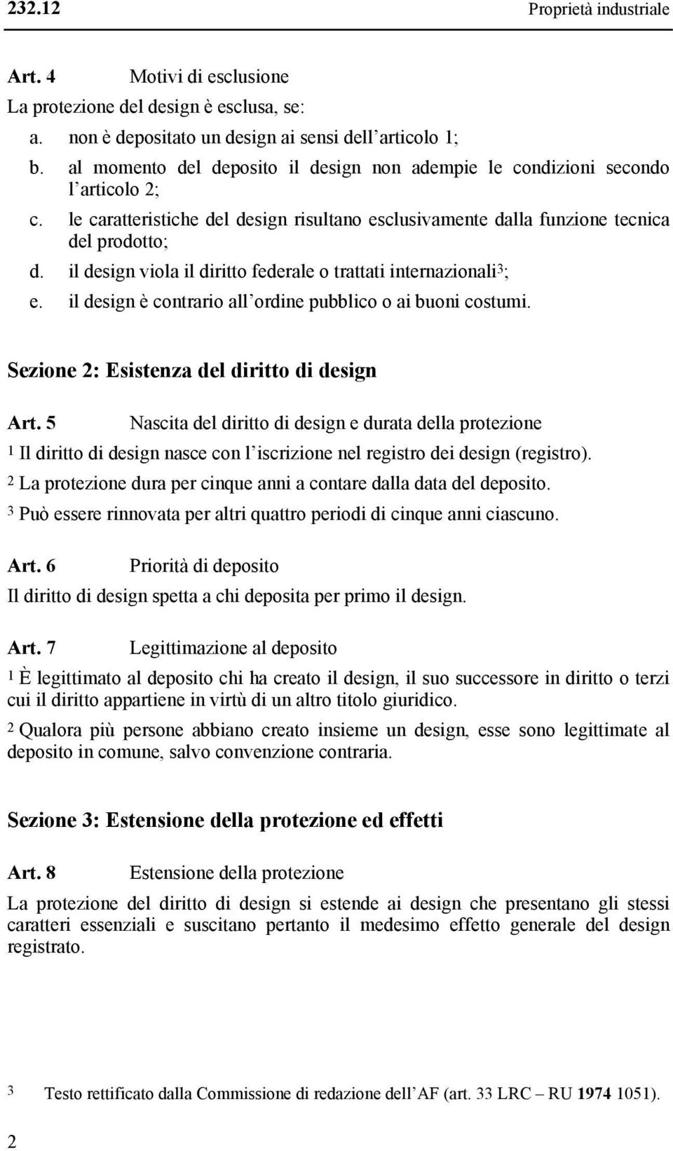 il design viola il diritto federale o trattati internazionali 3 ; e. il design è contrario all ordine pubblico o ai buoni costumi. Sezione 2: Esistenza del diritto di design Art.