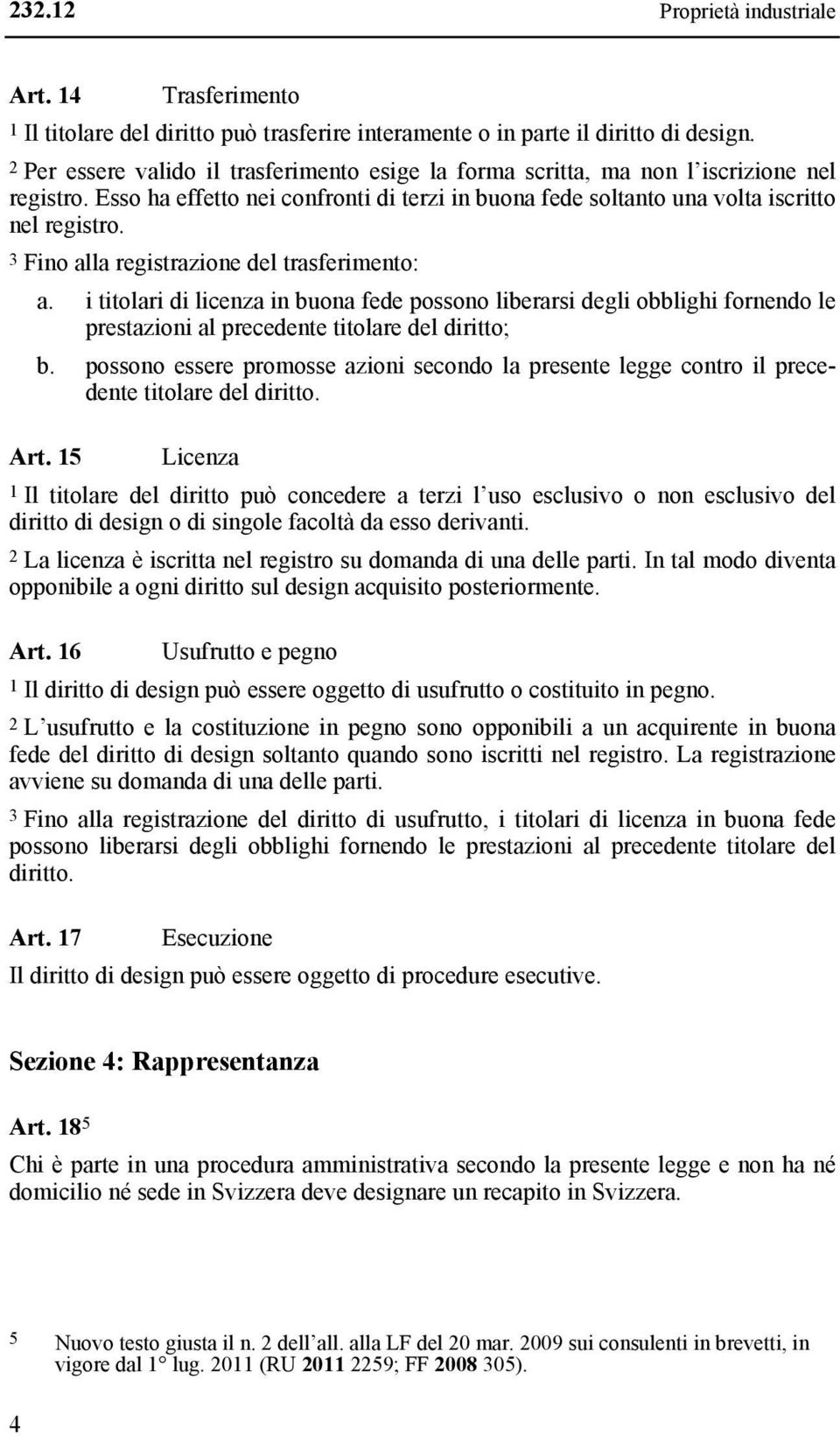 3 Fino alla registrazione del trasferimento: a. i titolari di licenza in buona fede possono liberarsi degli obblighi fornendo le prestazioni al precedente titolare del diritto; b.