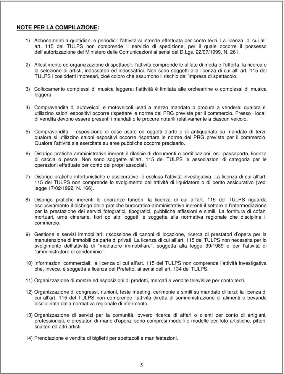 2) Allestimento ed organizzazione di spettacoli: l attività comprende le sfilate di moda e l offerta, la ricerca e la selezione di artisti, indossatori ed indossatrici.