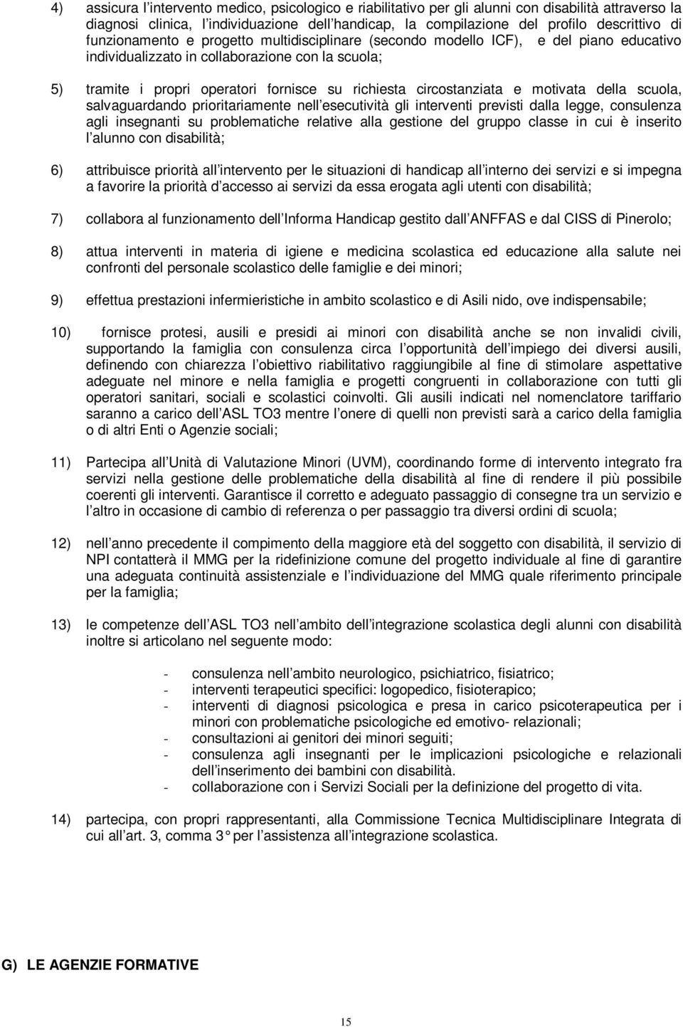 circostanziata e motivata della scuola, salvaguardando prioritariamente nell esecutività gli interventi previsti dalla legge, consulenza agli insegnanti su problematiche relative alla gestione del