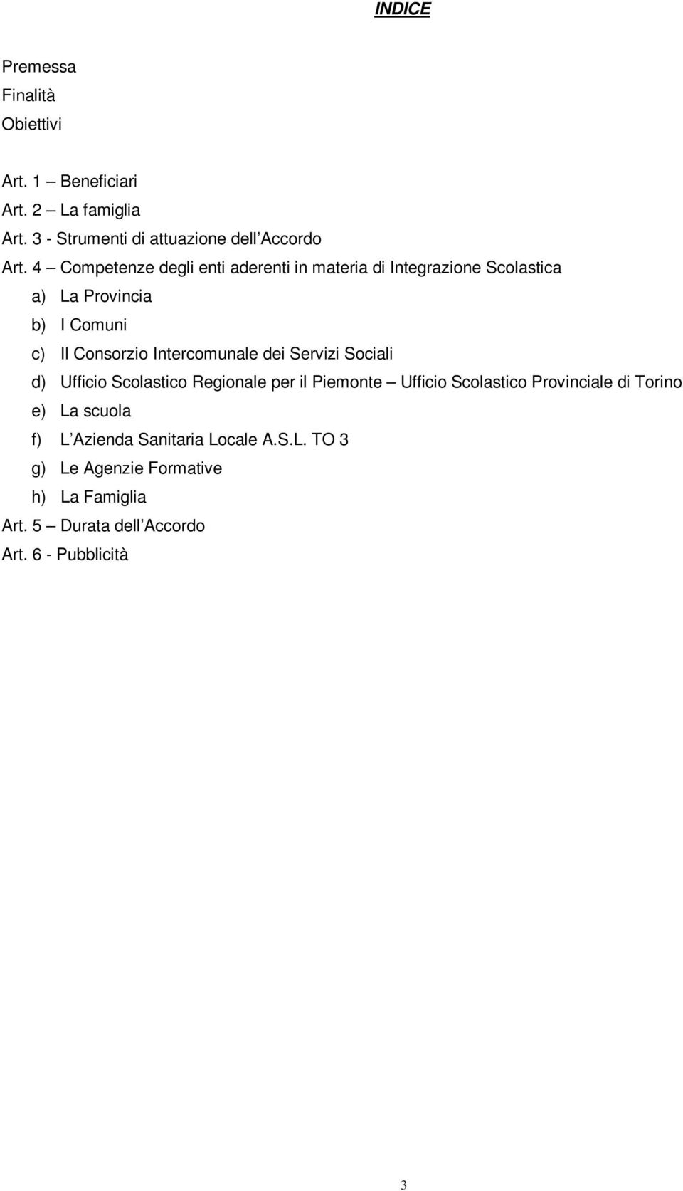 Intercomunale dei Servizi Sociali d) Ufficio Scolastico Regionale per il Piemonte Ufficio Scolastico Provinciale di Torino e)