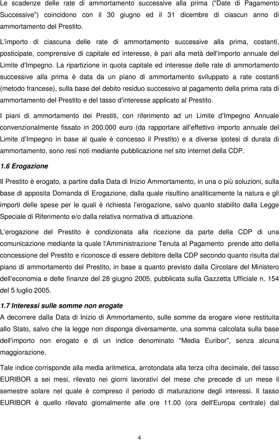 La ripartizione in quota capitale ed interesse delle rate di ammortamento successive alla prima è data da un piano di ammortamento sviluppato a rate costanti (metodo francese), sulla base del debito