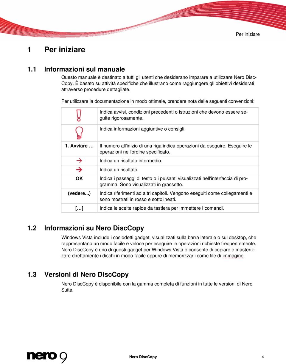 Per utilizzare la documentazione in modo ottimale, prendere nota delle seguenti convenzioni: Indica avvisi, condizioni precedenti o istruzioni che devono essere seguite rigorosamente.