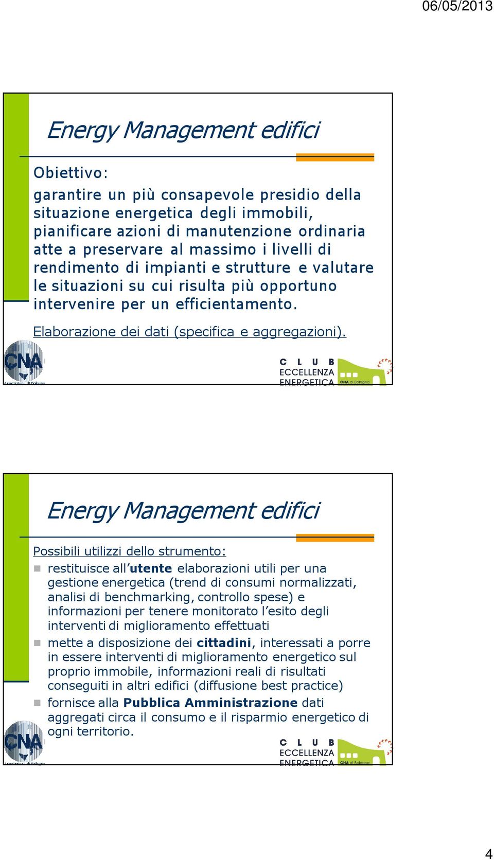 Energy Management edifici Possibili utilizzi dello strumento: restituisce all utente elaborazioni utili per una gestione energetica (trend di consumi normalizzati, analisi di benchmarking, controllo