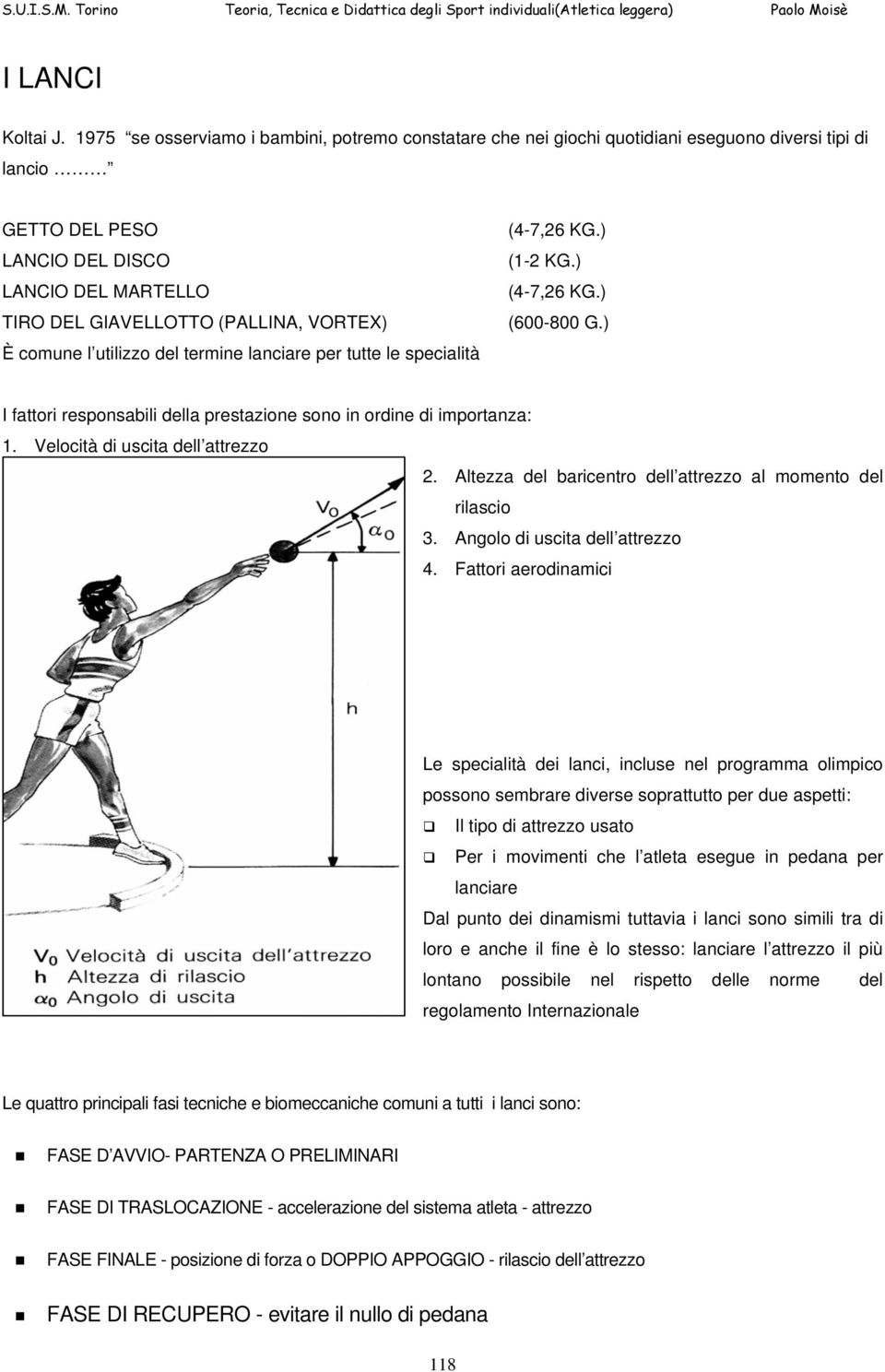 comune l utilizzo del termine lanciare per tutte le specialità (4-7,26 KG.) (1-2 KG.) (4-7,26 KG.) (600-800 G.) I fattori responsabili della prestazione sono in ordine di importanza: 1.