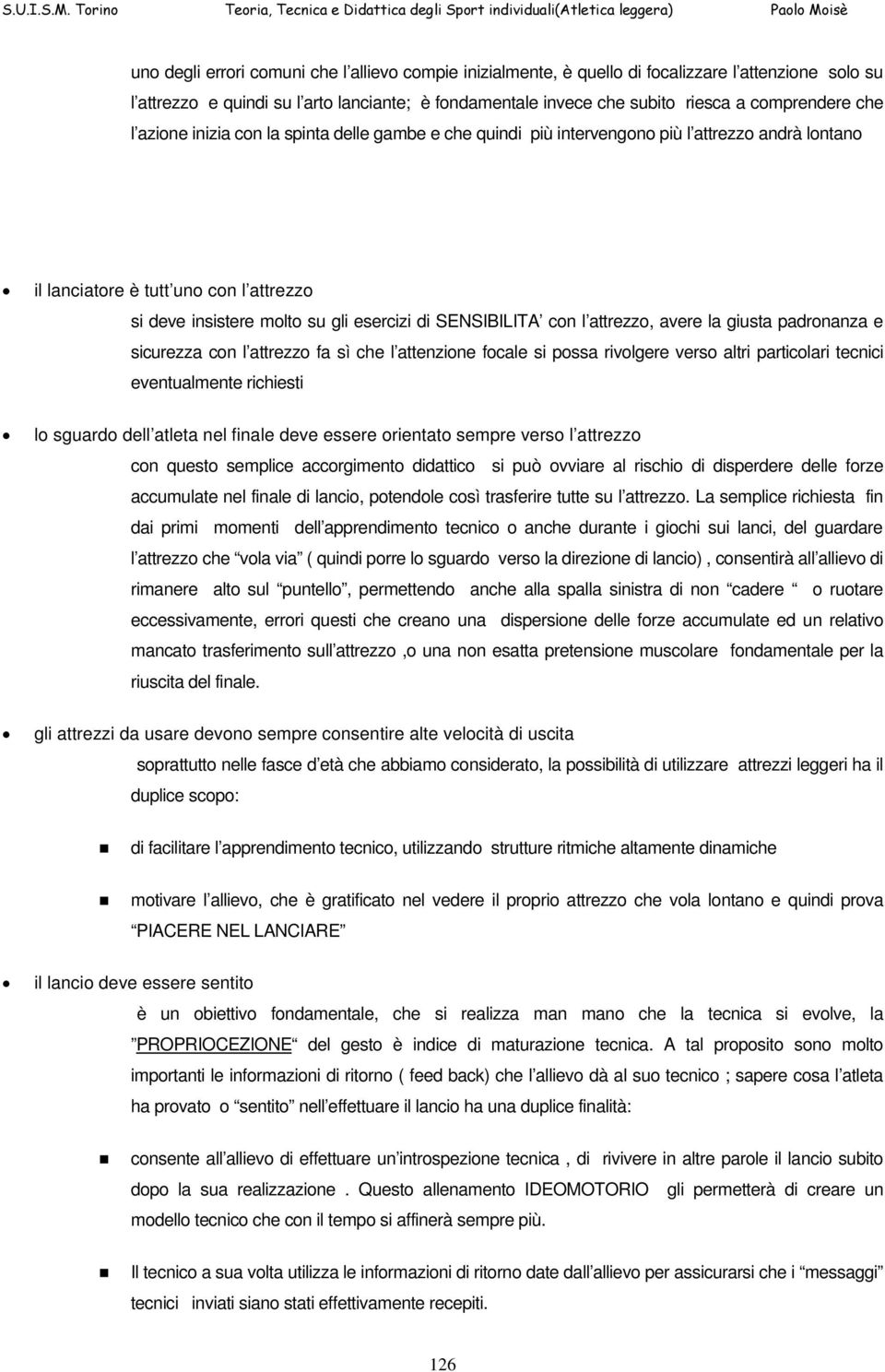 con l attrezzo, avere la giusta padronanza e sicurezza con l attrezzo fa sì che l attenzione focale si possa rivolgere verso altri particolari tecnici eventualmente richiesti lo sguardo dell atleta