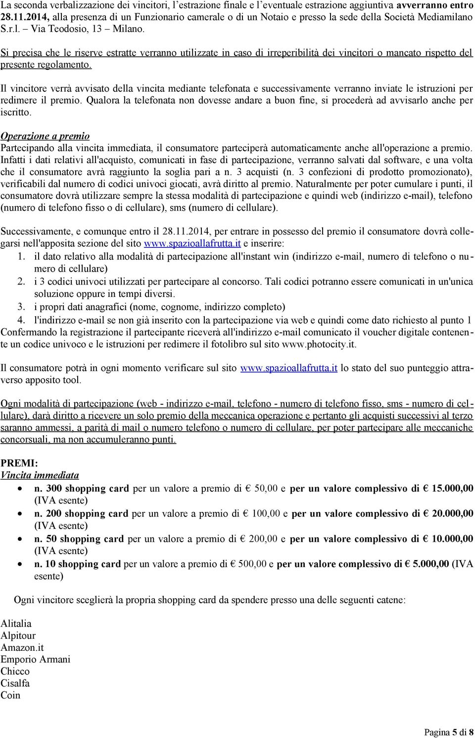 Si precisa che le riserve estratte verranno utilizzate in caso di irreperibilità dei vincitori o mancato rispetto del presente regolamento.