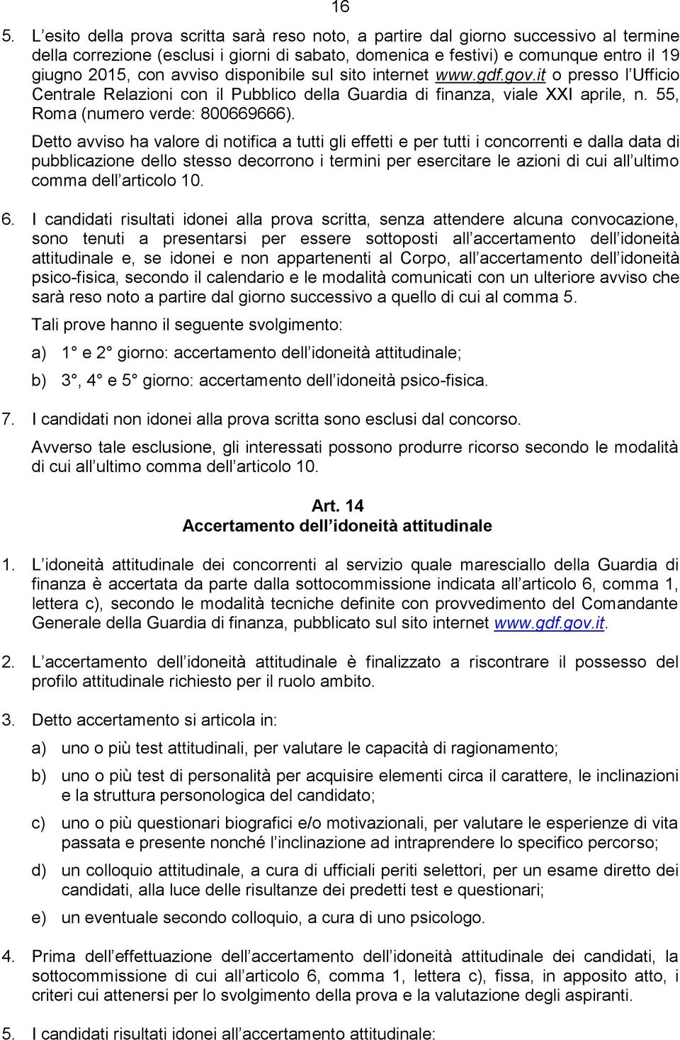 Detto avviso ha valore di notifica a tutti gli effetti e per tutti i concorrenti e dalla data di pubblicazione dello stesso decorrono i termini per esercitare le azioni di cui all ultimo comma dell