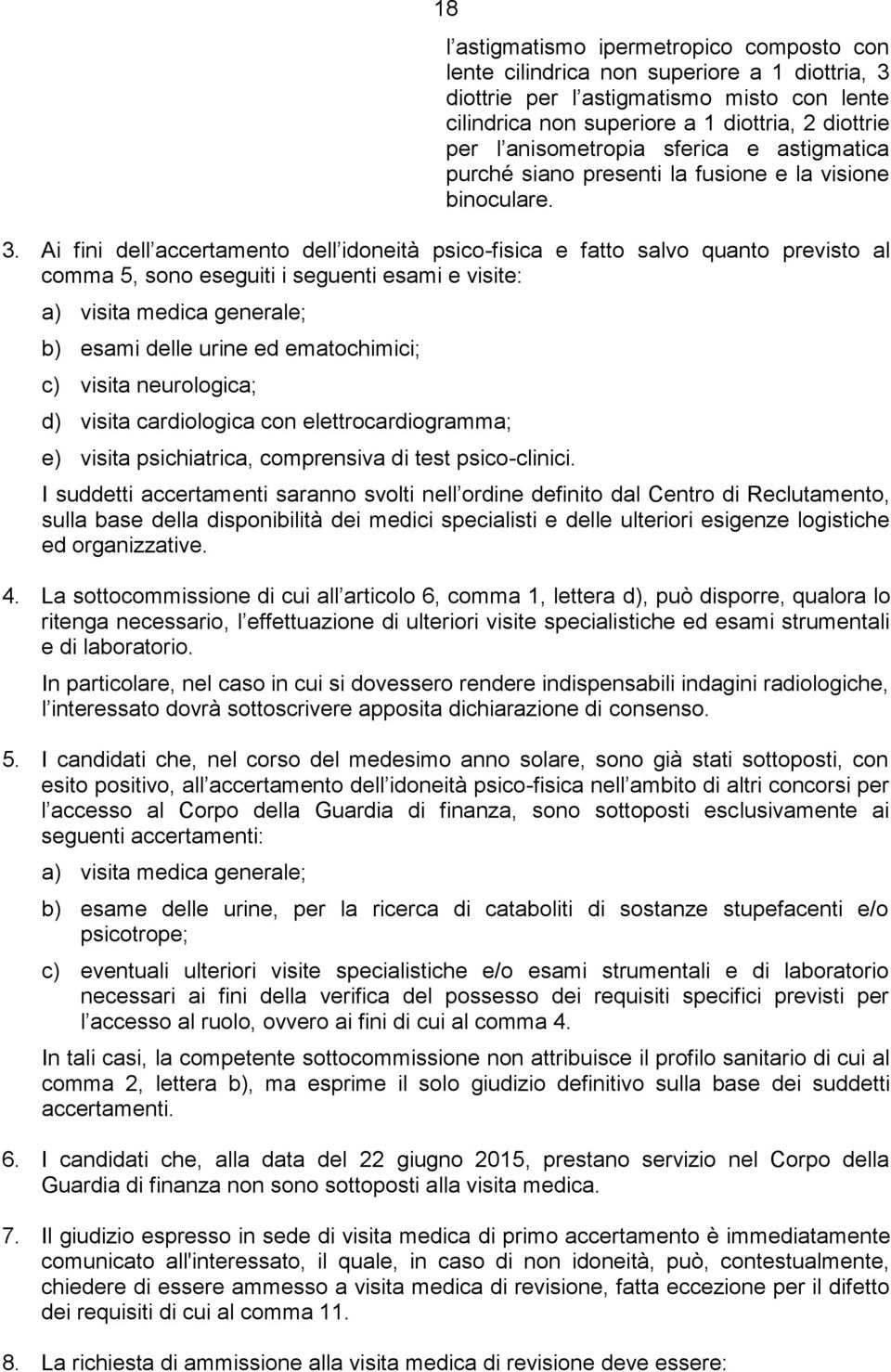 Ai fini dell accertamento dell idoneità psico-fisica e fatto salvo quanto previsto al comma 5, sono eseguiti i seguenti esami e visite: a) visita medica generale; b) esami delle urine ed