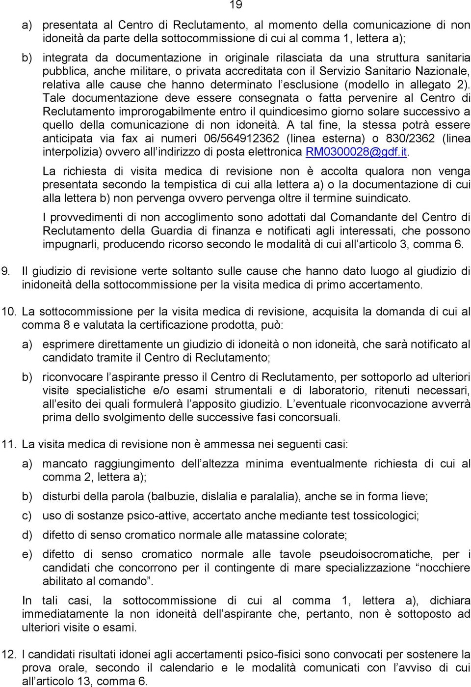 2). Tale documentazione deve essere consegnata o fatta pervenire al Centro di Reclutamento improrogabilmente entro il quindicesimo giorno solare successivo a quello della comunicazione di non