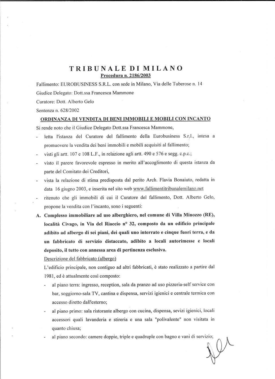 ssa Francesca Mammone, letta l'istanza del Curatore del fallimento della Eurobusiness S.ri!., intesa a promuovere la vendita dei beni immobili e mobili acquisiti al fallimento; visti gli artt.