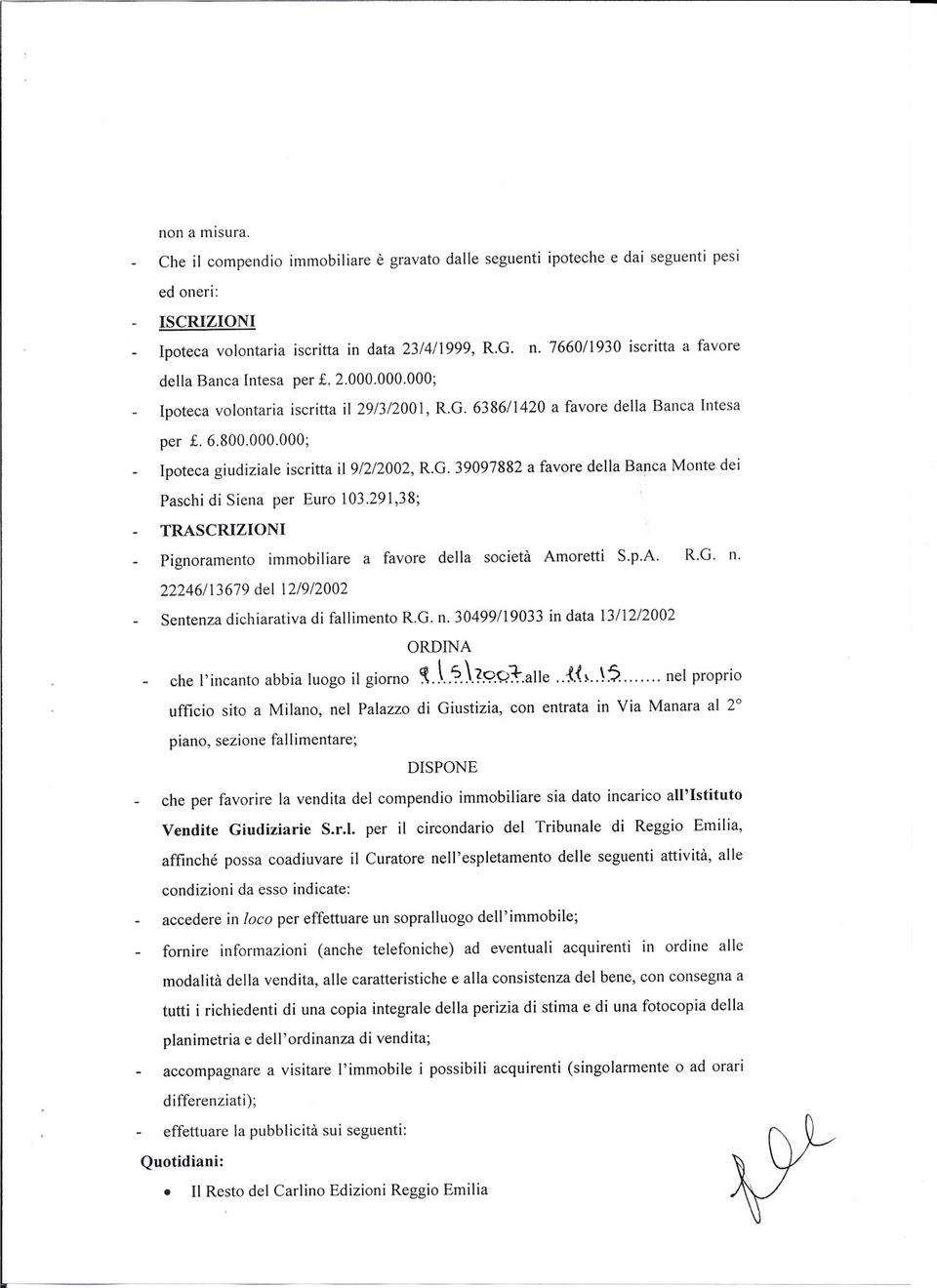 G. 39097882 a favore della Banca Monte dei Paschi di Siena per Euro 103.291,38; TRASCRIZIONI Pignoramento immobiliare a favore della società Amoretti S.p.A. R.G. n.