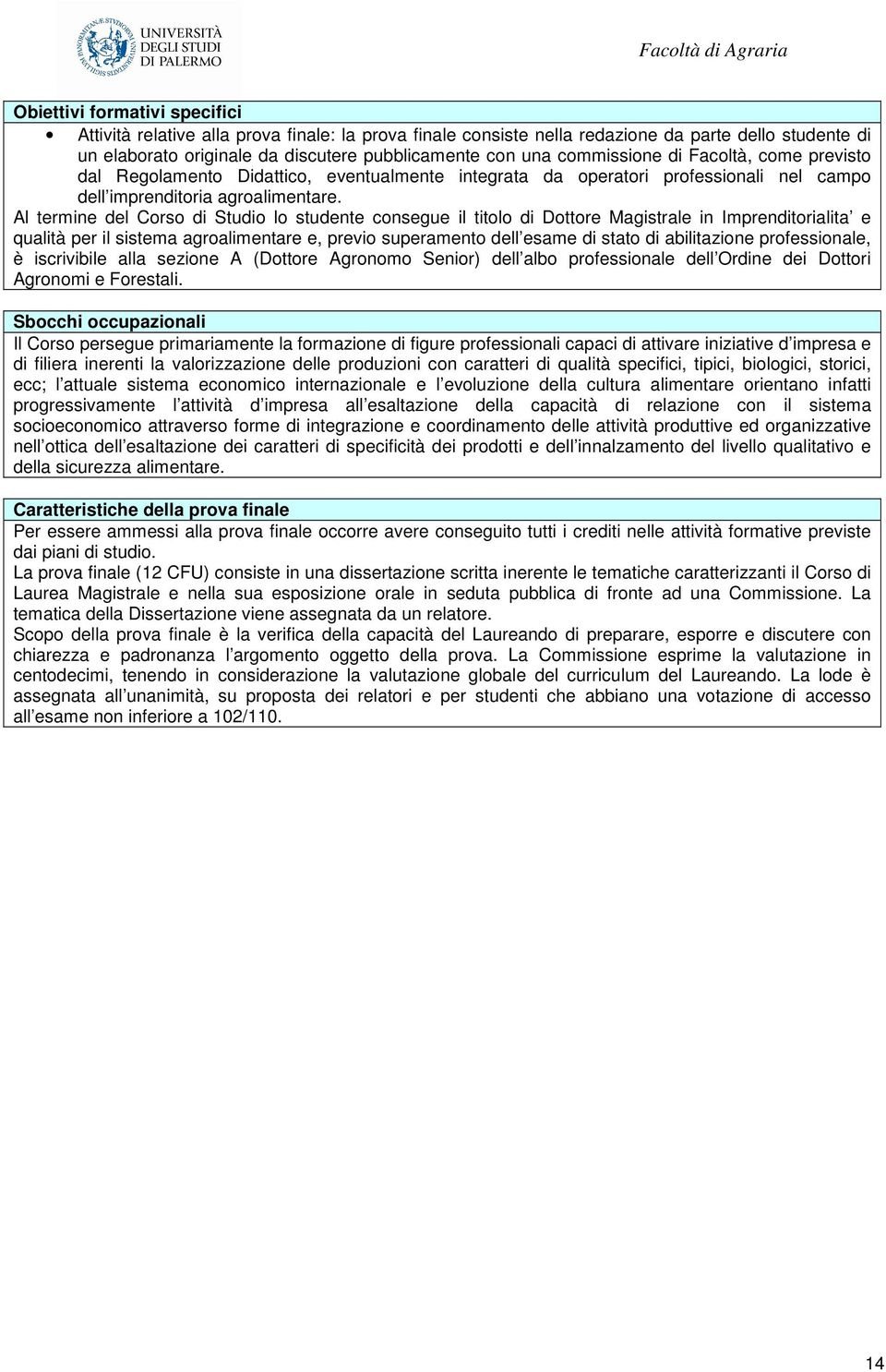 Al termine del Corso di Studio lo studente consegue il titolo di Dottore Magistrale in Imprenditorialita e qualità per il sistema agroalimentare e, previo superamento dell esame di stato di