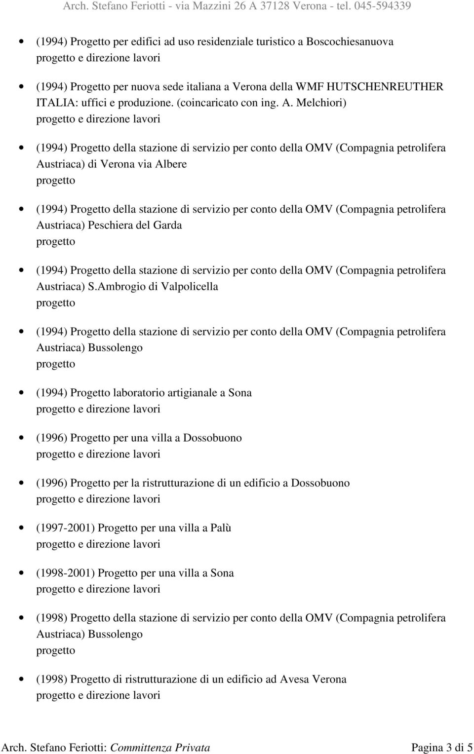 Ambrogio di Valpolicella Austriaca) Bussolengo (1994) Progetto laboratorio artigianale a Sona (1996) Progetto per una villa a Dossobuono (1996) Progetto per la ristrutturazione di un edificio a