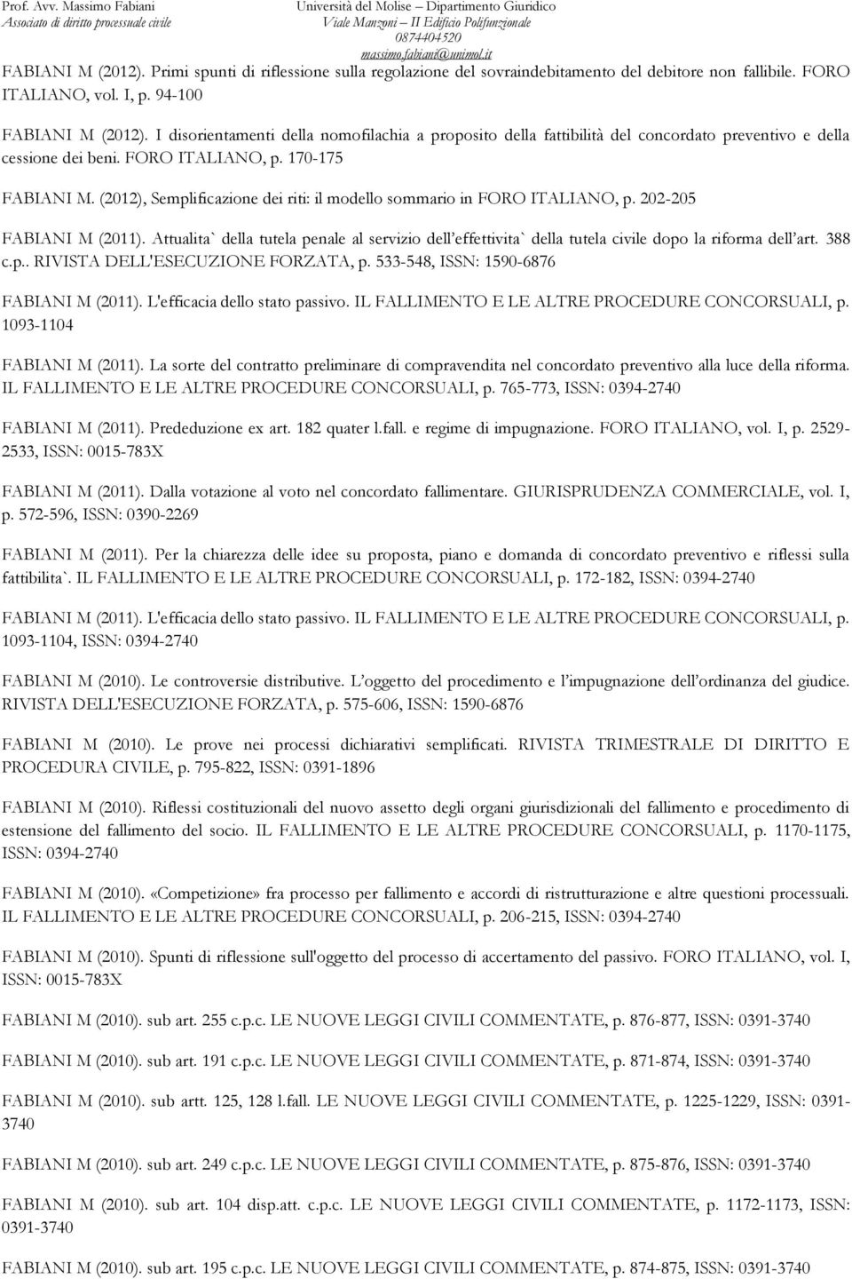 (2012), Semplificazione dei riti: il modello sommario in FORO ITALIANO, p. 202-205 FABIANI M (2011).