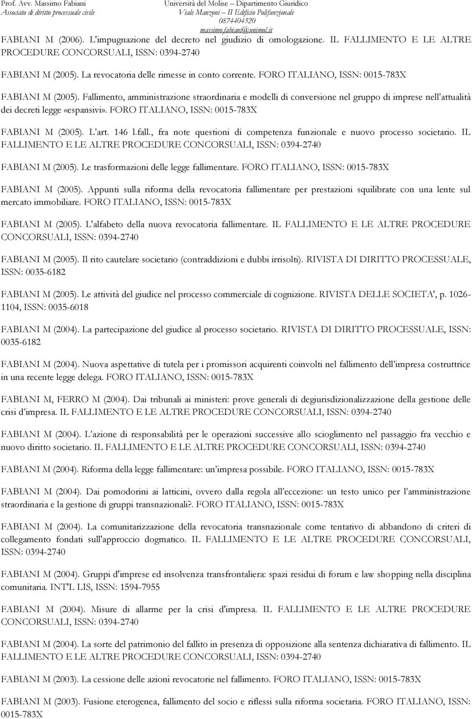Fallimento, amministrazione straordinaria e modelli di conversione nel gruppo di imprese nell attualità dei decreti legge «espansivi». FORO ITALIANO, ISSN: 0015-783X FABIANI M (2005). L art. 146 l.
