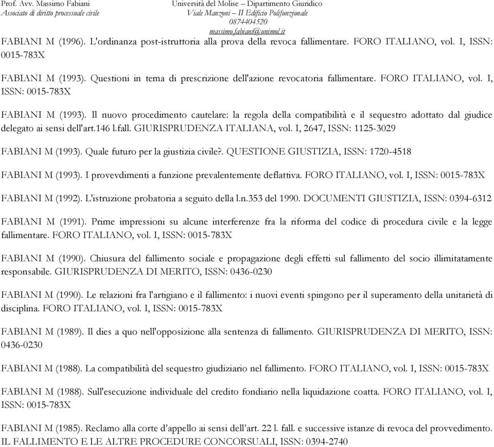 GIURISPRUDENZA ITALIANA, vol. I, 2647, ISSN: 1125-3029 FABIANI M (1993). Quale futuro per la giustizia civile?. QUESTIONE GIUSTIZIA, ISSN: 1720-4518 FABIANI M (1993).