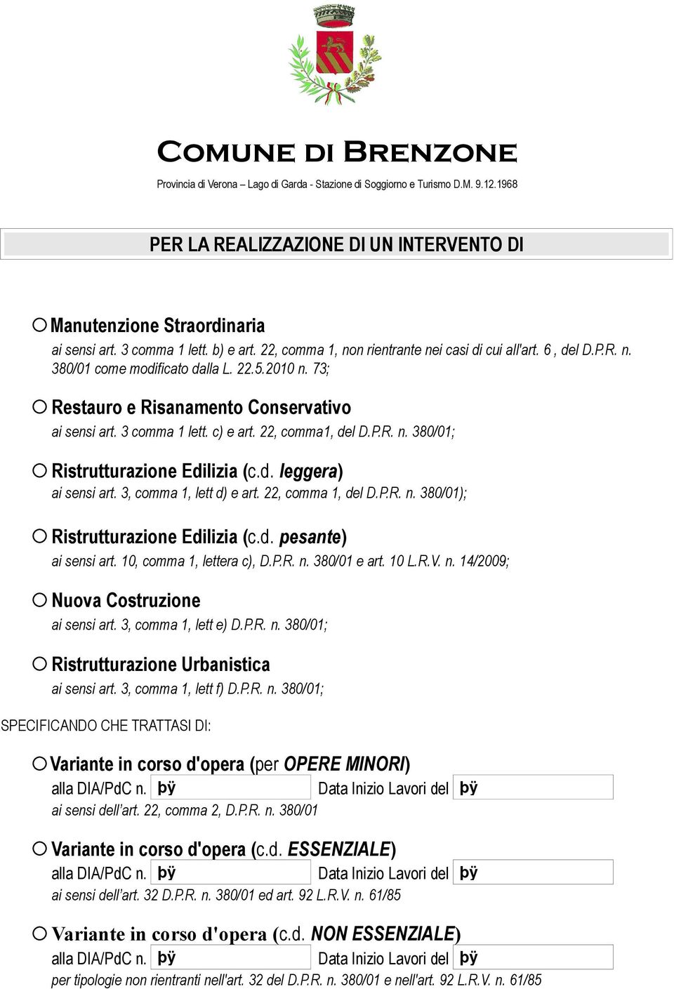 3, comma 1, lett d) e art. 22, comma 1, del D.P.R. n. 38001); Ristrutturazione Edilizia (c.d. pesante) ai sensi art. 10, comma 1, lettera c), D.P.R. n. 38001 e art. 10 L.R.V. n. 142009; Nuova Costruzione ai sensi art.