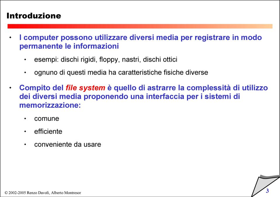 caratteristiche fisiche diverse Compito del file system è quello di astrarre la complessità di