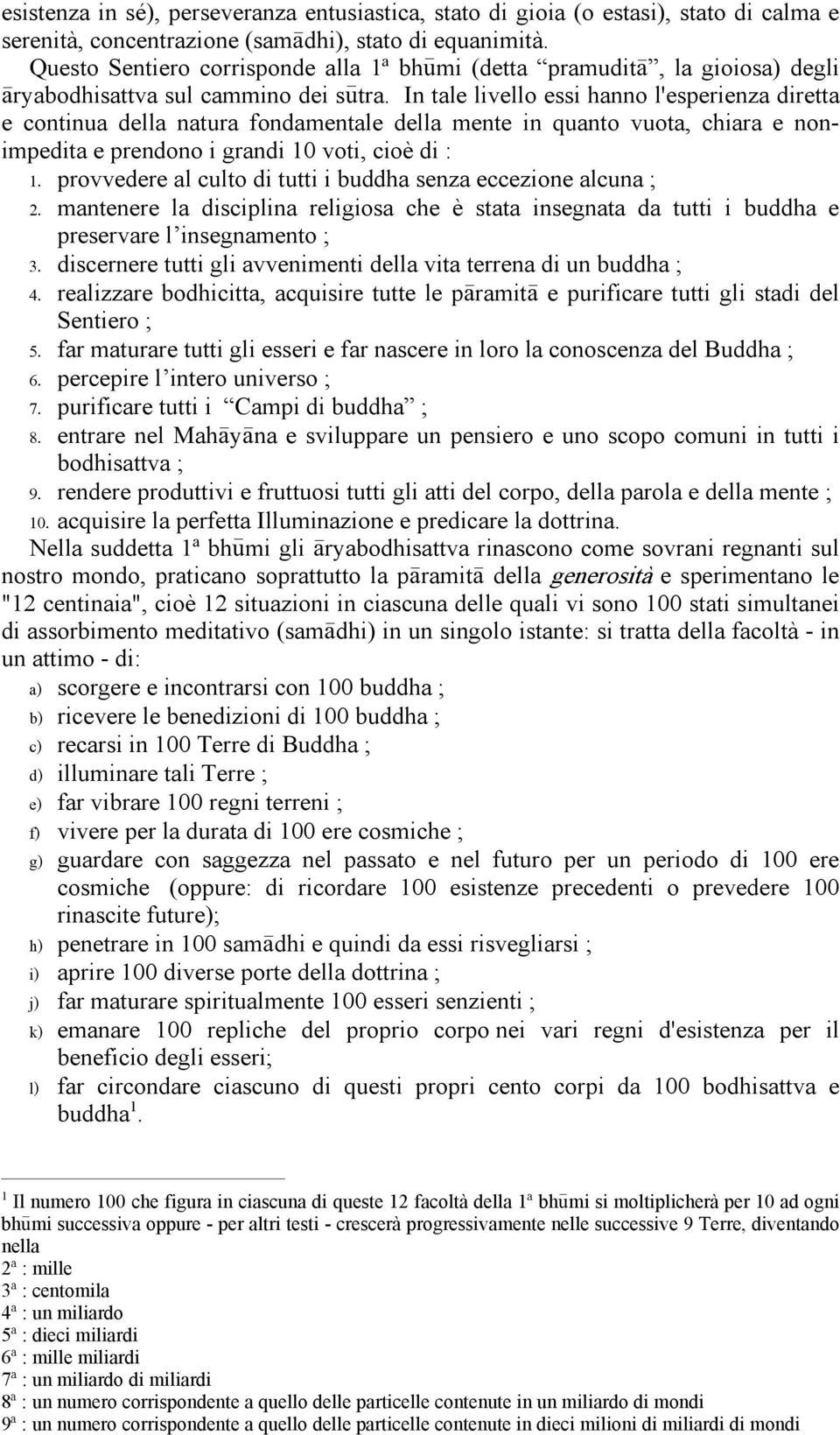 In tale livello essi hanno l'esperienza diretta e continua della natura fondamentale della mente in quanto vuota, chiara e nonimpedita e prendono i grandi 10 voti, cioè di : 1.