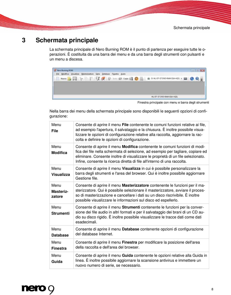 Finestra principale con menu e barra degli strumenti Nella barra dei menu della schermata principale sono disponibili le seguenti opzioni di configurazione: Menu File Menu Modifica Menu Visualizza