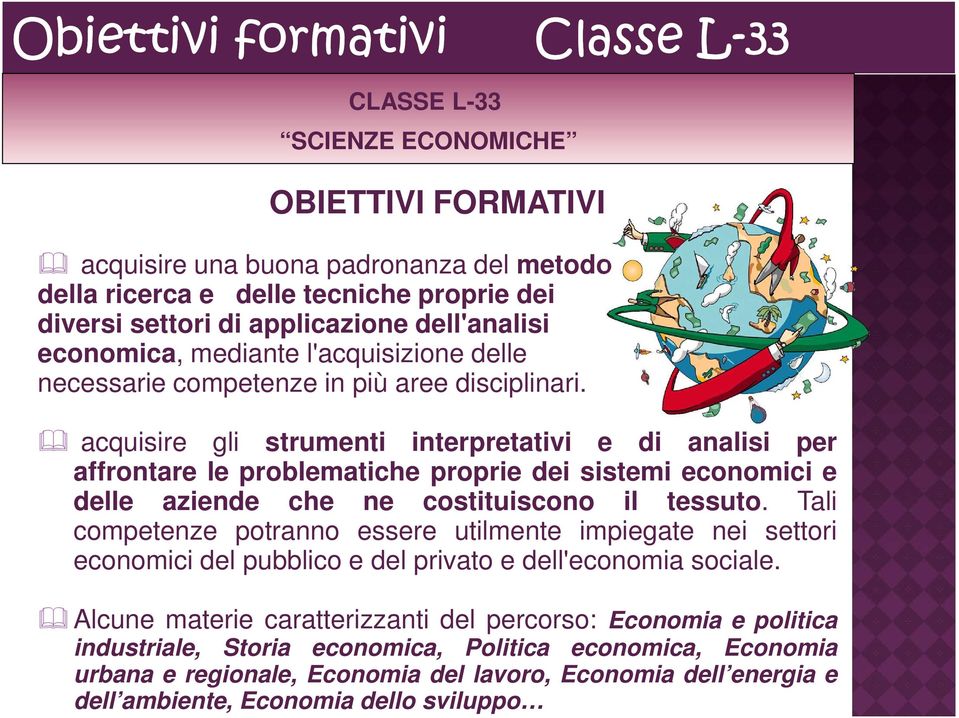 acquisire gli strumenti interpretativi e di analisi per affrontare le problematiche proprie dei sistemi economici e delle aziende che ne costituiscono il tessuto.