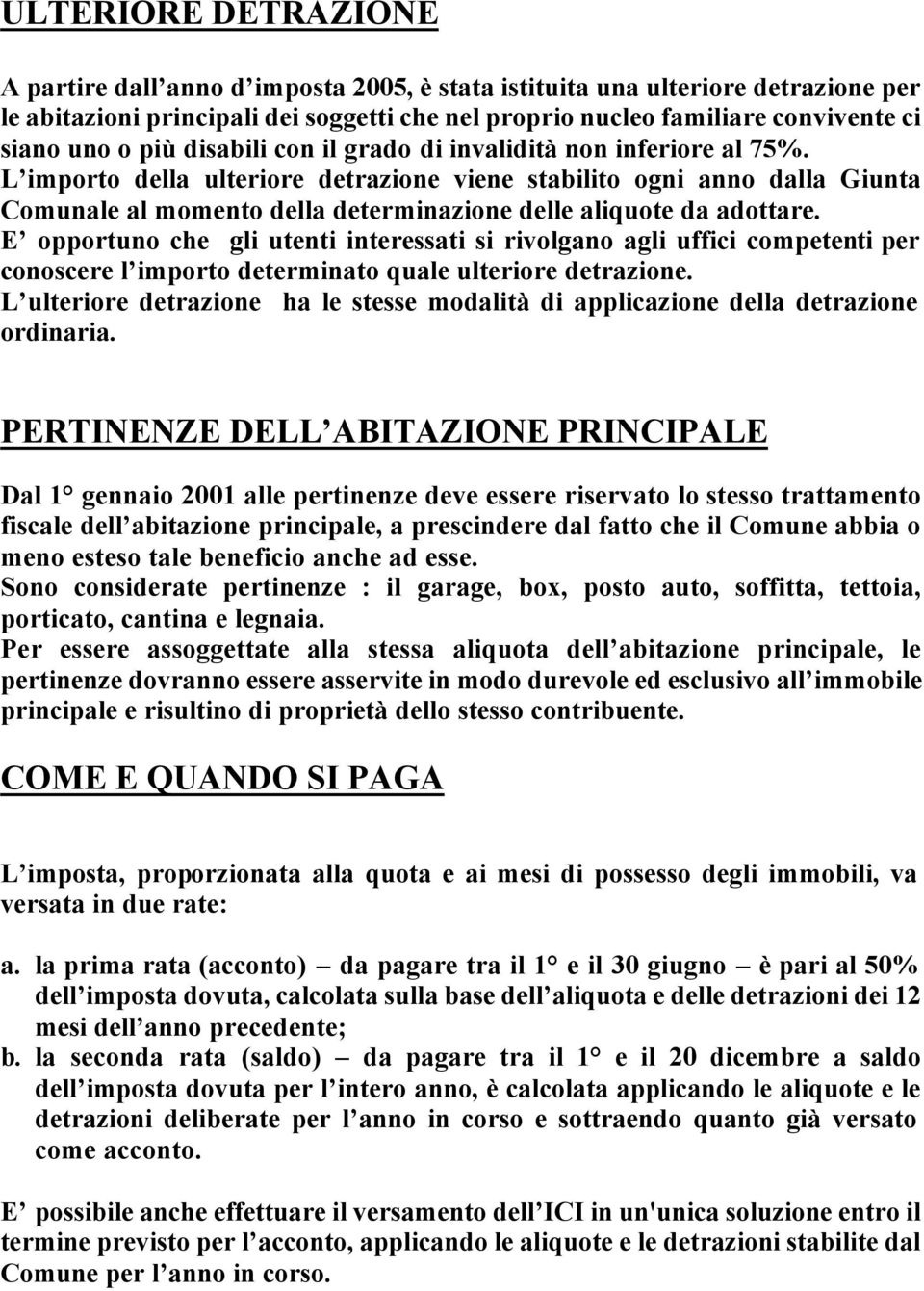 L importo della ulteriore detrazione viene stabilito ogni anno dalla Giunta Comunale al momento della determinazione delle aliquote da adottare.