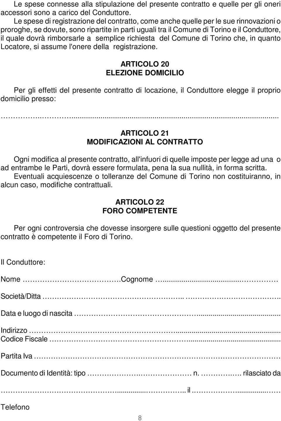 rimborsarle a semplice richiesta del Comune di Torino che, in quanto Locatore, si assume l'onere della registrazione.
