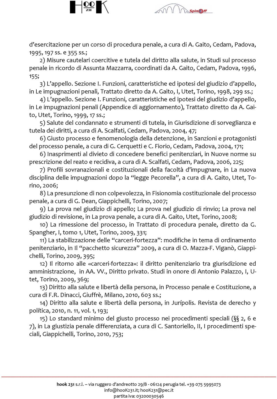 Sezione I. Funzioni, caratteristiche ed ipotesi del giudizio d appello, in Le impugnazioni penali, Trattato diretto da A. Gaito, I, Utet, Torino, 1998, 299 ss.; 4) L appello. Sezione I.