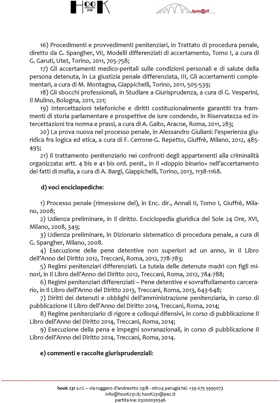 complementari, a cura di M. Montagna, Giappichelli, Torino, 2011, 505-539; 18) Gli sbocchi professionali, in Studiare a Giurisprudenza, a cura di G.