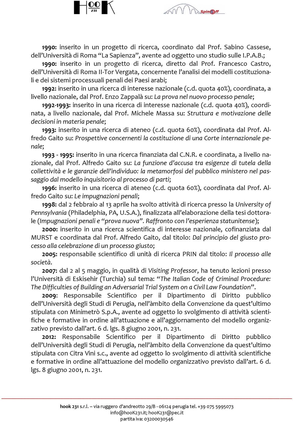 Francesco Castro, dell Università di Roma II-Tor Vergata, concernente l analisi dei modelli costituzionali e dei sistemi processuali penali dei Paesi arabi; 1992: inserito in una ricerca di interesse