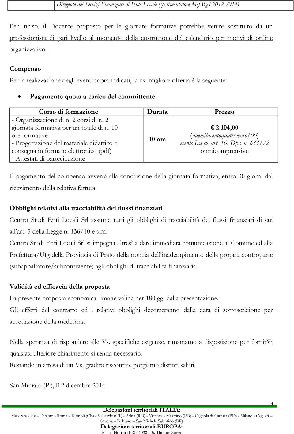 migliore offerta è la seguente: Pagamento quota a carico del committente: Corso di formazione Durata Prezzo - Organizzazione di n. 2 corsi di n. 2 giornata formativa per un totale di n.