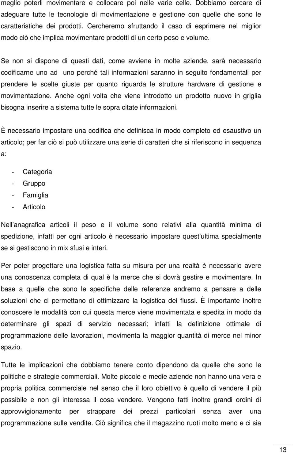 Se non si dispone di questi dati, come avviene in molte aziende, sarà necessario codificarne uno ad uno perché tali informazioni saranno in seguito fondamentali per prendere le scelte giuste per