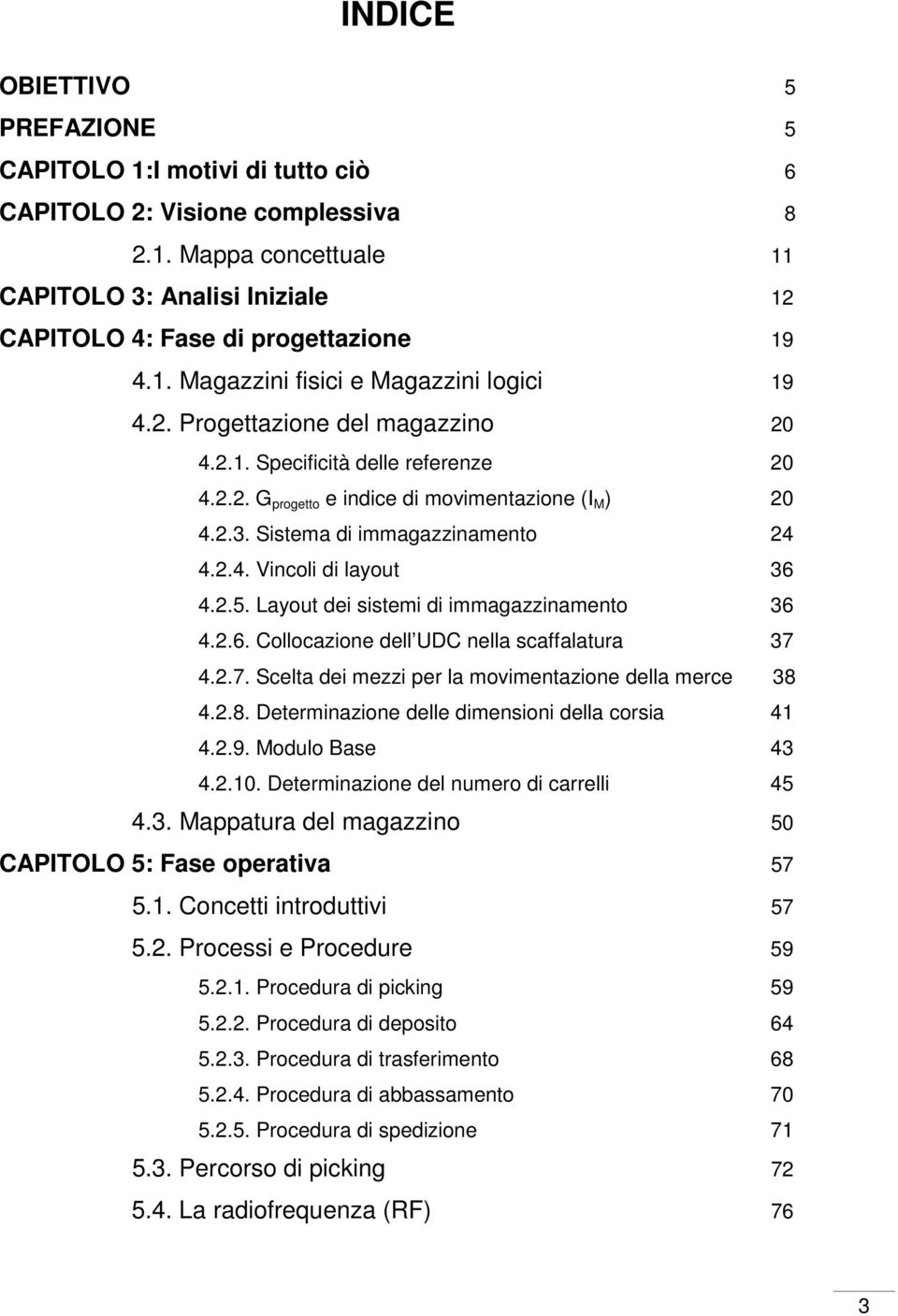 Layout dei sistemi di immagazzinamento 36 4.2.6. Collocazione dell UDC nella scaffalatura 37 4.2.7. Scelta dei mezzi per la movimentazione della merce 38 